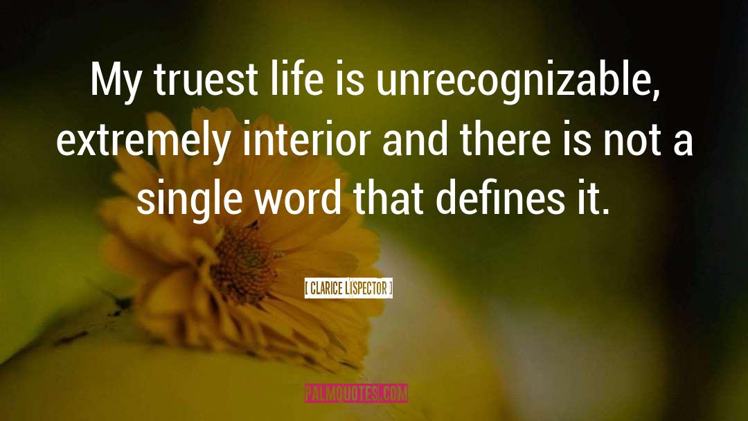 Clarice Lispector Quotes: My truest life is unrecognizable,