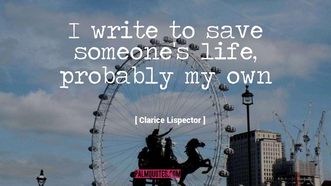 Clarice Lispector Quotes: I write to save someone's