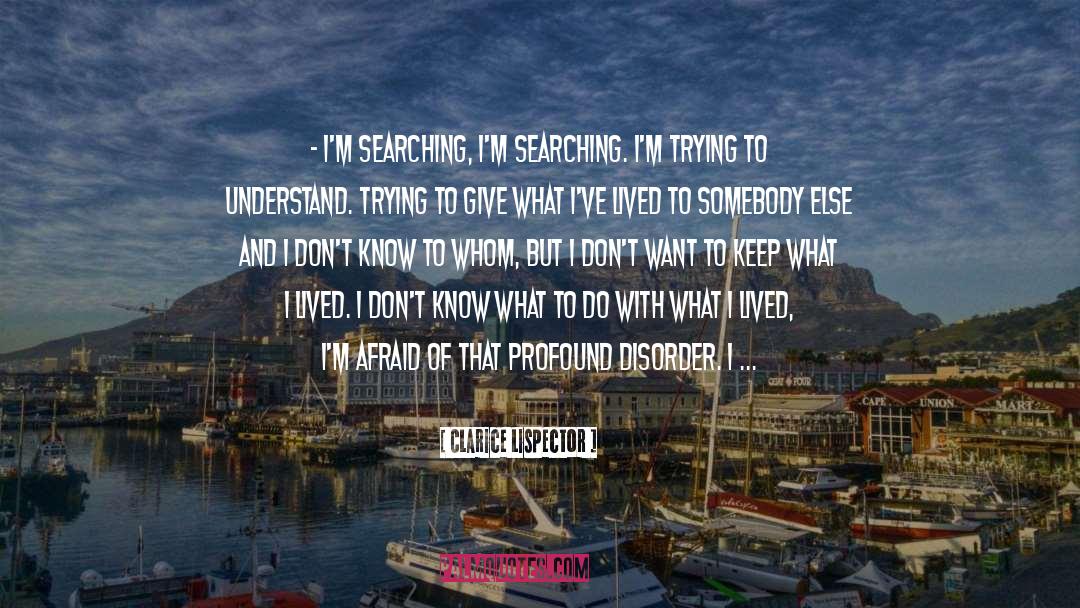 Clarice Lispector Quotes: - I'm searching, I'm searching.