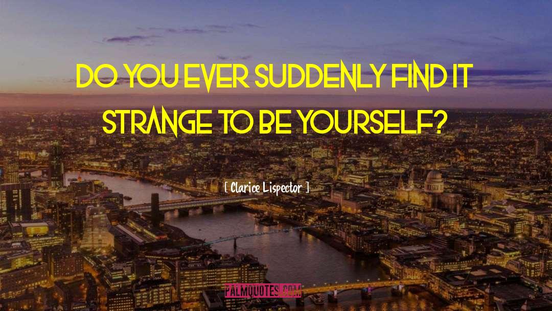 Clarice Lispector Quotes: Do you ever suddenly find