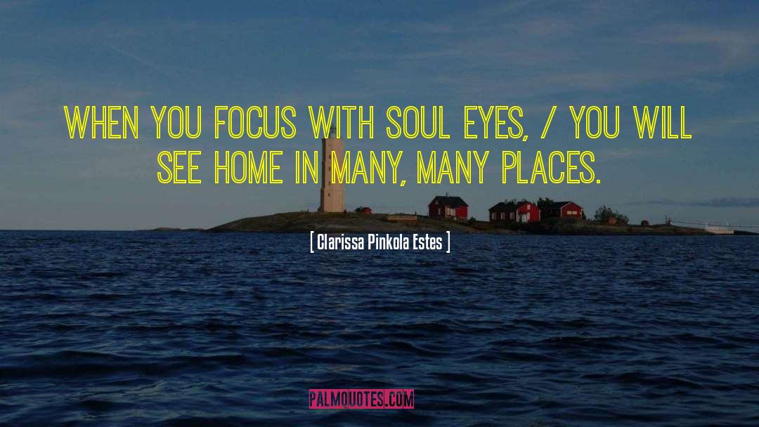 Clarissa Pinkola Estes Quotes: When you focus with soul