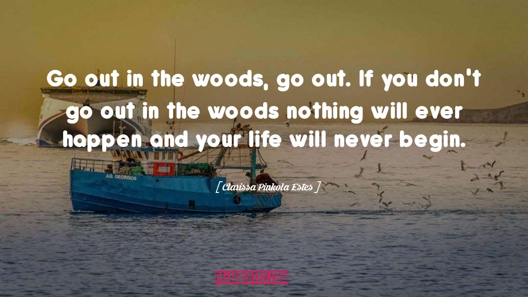 Clarissa Pinkola Estes Quotes: Go out in the woods,