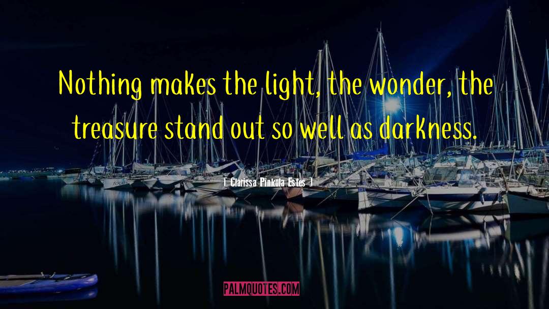 Clarissa Pinkola Estes Quotes: Nothing makes the light, the