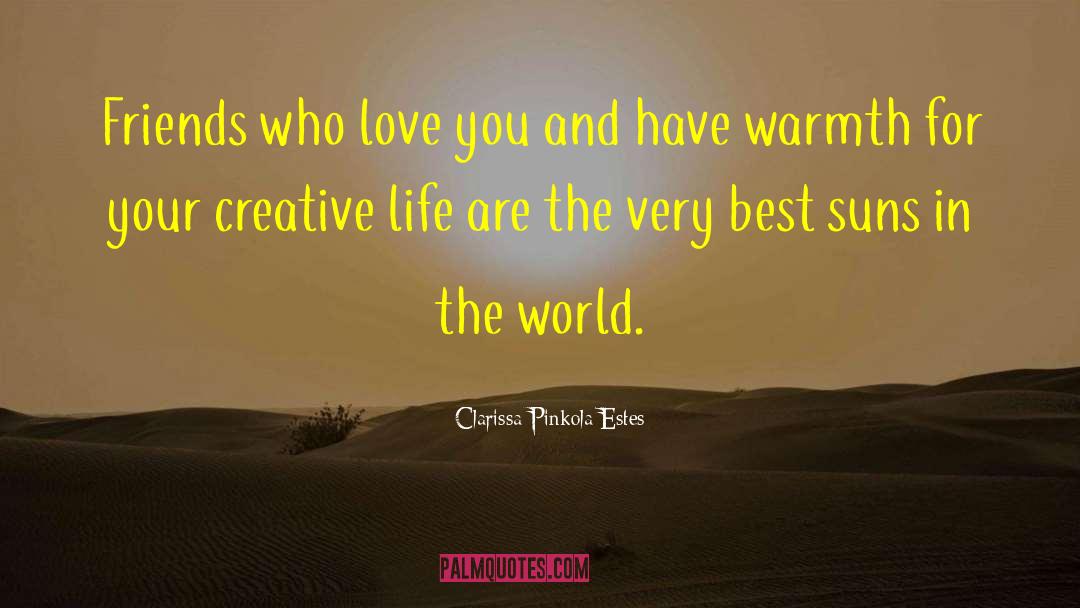 Clarissa Pinkola Estes Quotes: Friends who love you and