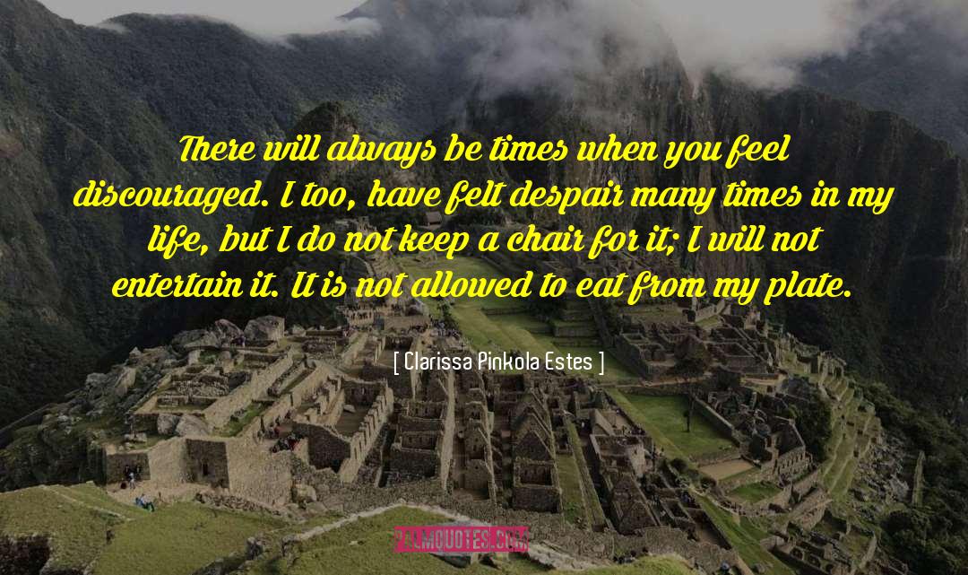 Clarissa Pinkola Estes Quotes: There will always be times