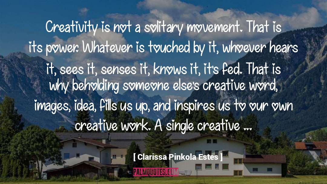 Clarissa Pinkola Estes Quotes: Creativity is not a solitary