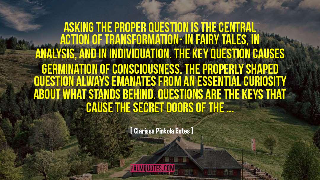 Clarissa Pinkola Estes Quotes: Asking the proper question is