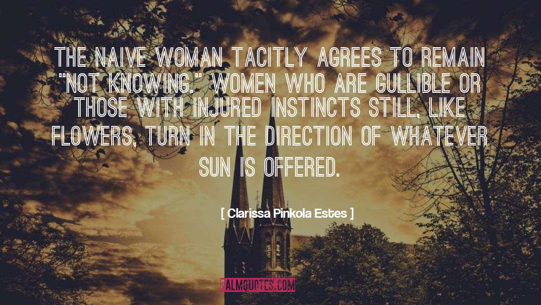 Clarissa Pinkola Estes Quotes: The naive woman tacitly agrees