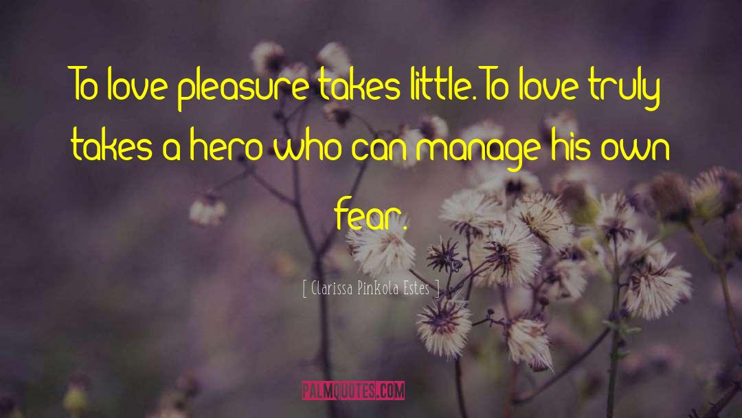 Clarissa Pinkola Estes Quotes: To love pleasure takes little.