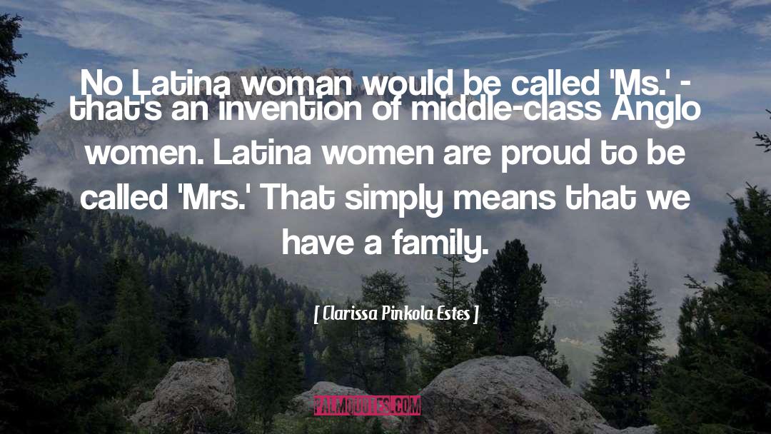 Clarissa Pinkola Estes Quotes: No Latina woman would be