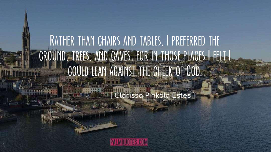 Clarissa Pinkola Estes Quotes: Rather than chairs and tables,