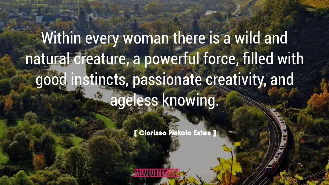 Clarissa Pinkola Estes Quotes: Within every woman there is