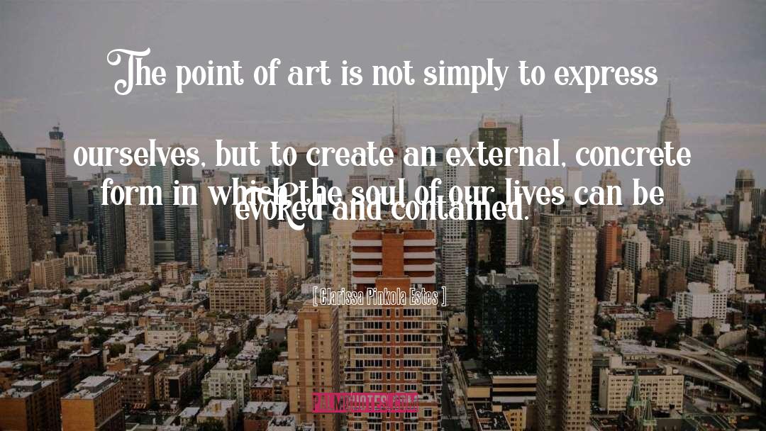 Clarissa Pinkola Estes Quotes: The point of art is