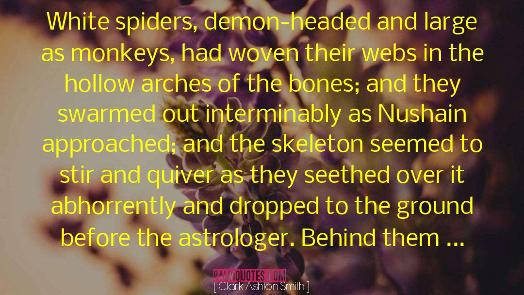 Clark Ashton Smith Quotes: White spiders, demon-headed and large