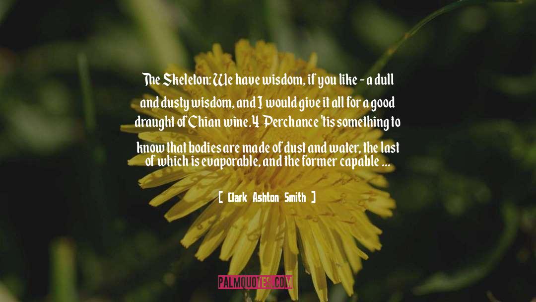 Clark Ashton Smith Quotes: The Skeleton: We have wisdom,