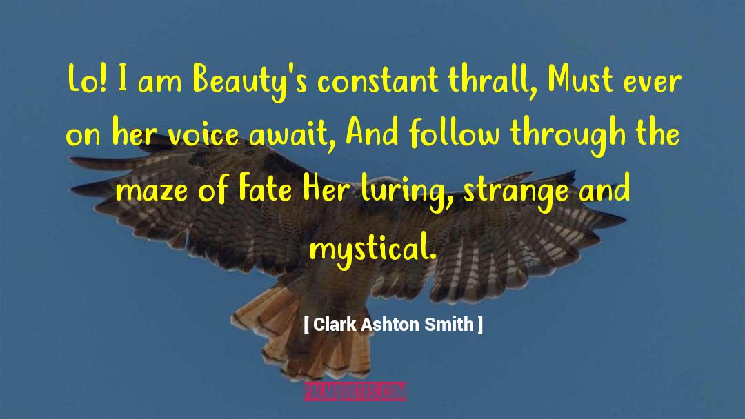 Clark Ashton Smith Quotes: Lo! I am Beauty's constant