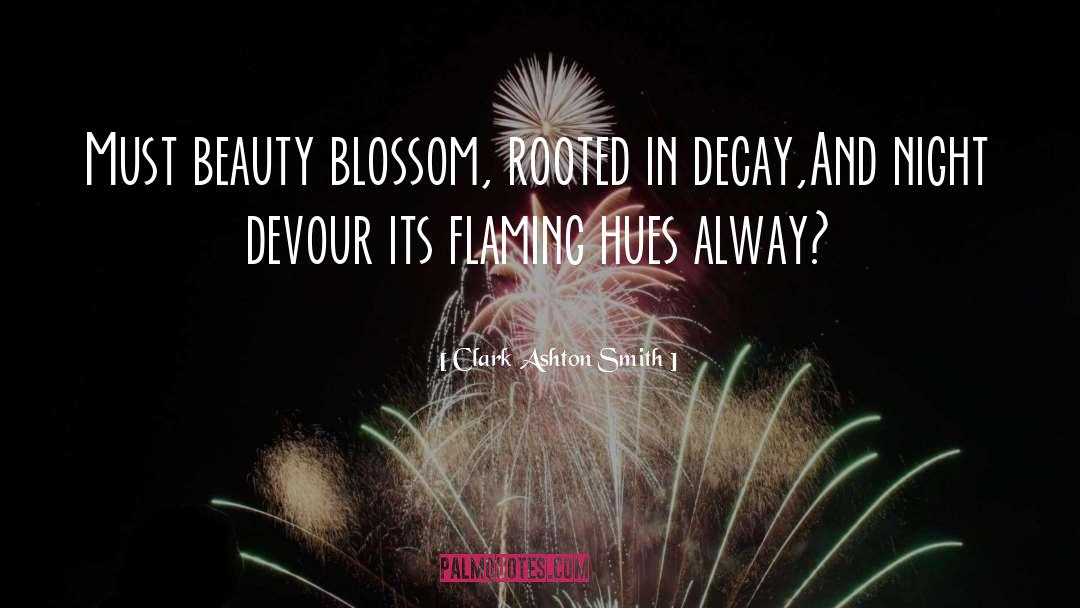 Clark Ashton Smith Quotes: Must beauty blossom, rooted in