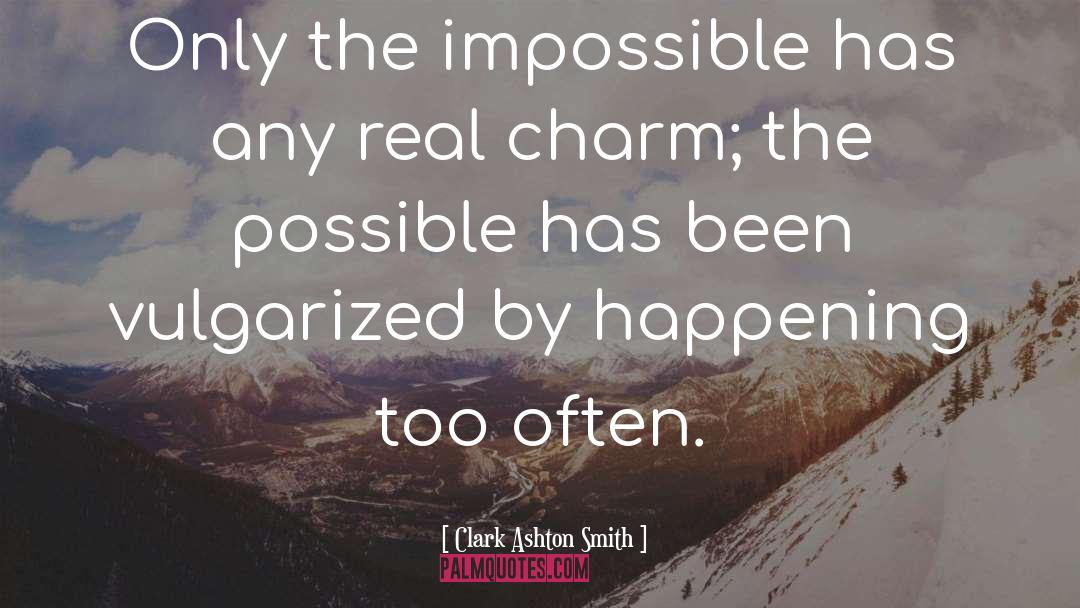 Clark Ashton Smith Quotes: Only the impossible has any