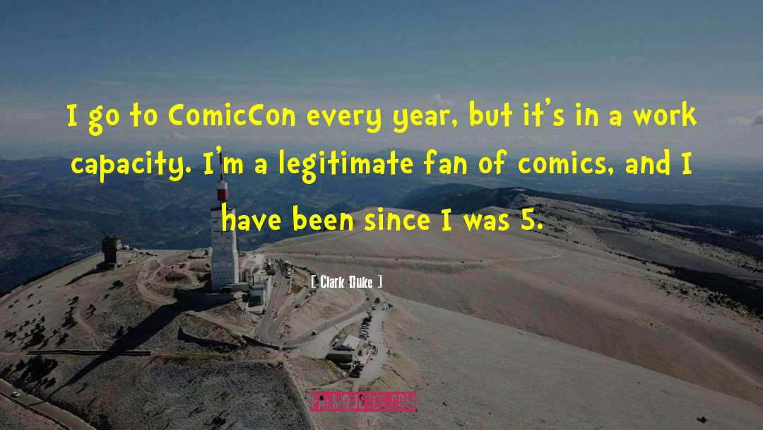 Clark Duke Quotes: I go to ComicCon every