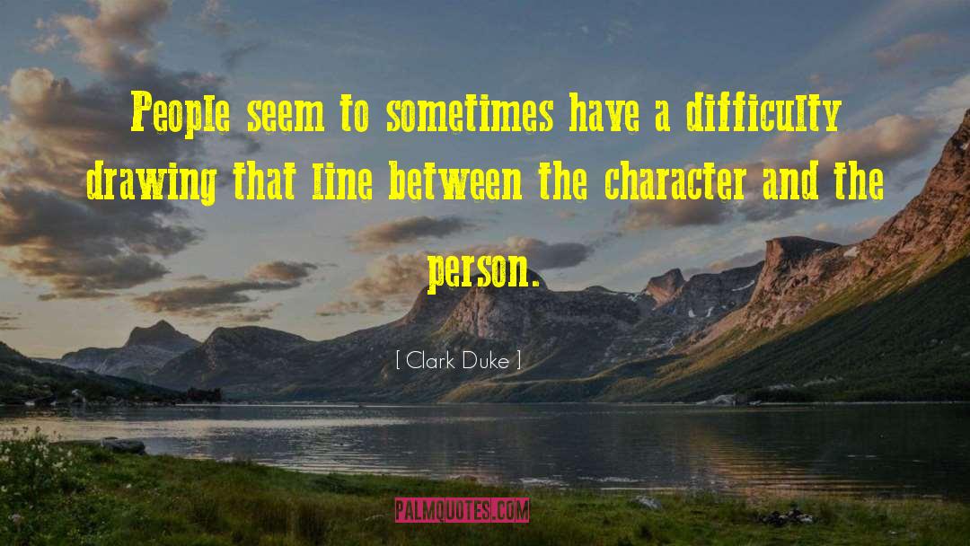 Clark Duke Quotes: People seem to sometimes have