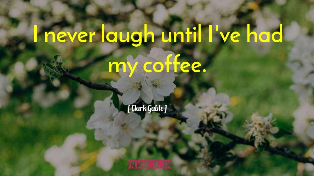 Clark Gable Quotes: I never laugh until I've