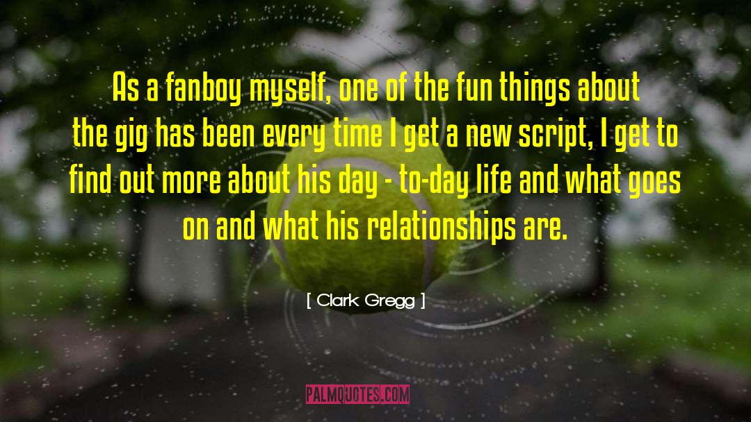 Clark Gregg Quotes: As a fanboy myself, one