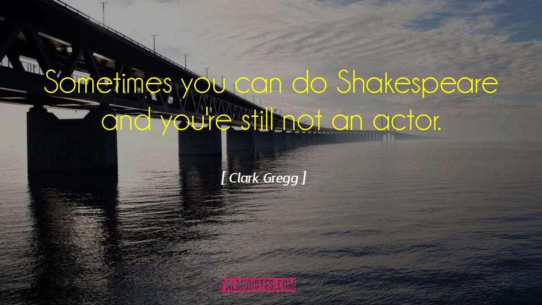 Clark Gregg Quotes: Sometimes you can do Shakespeare