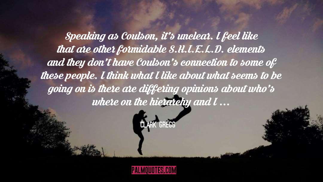 Clark Gregg Quotes: Speaking as Coulson, it's unclear.