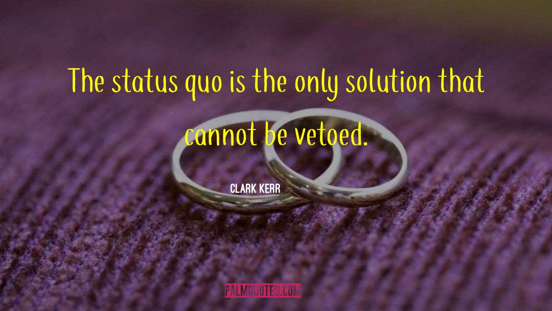 Clark Kerr Quotes: The status quo is the