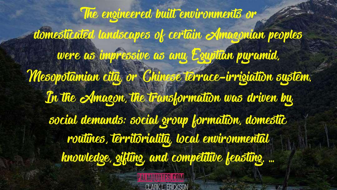 Clark L. Erickson Quotes: The engineered built environments or