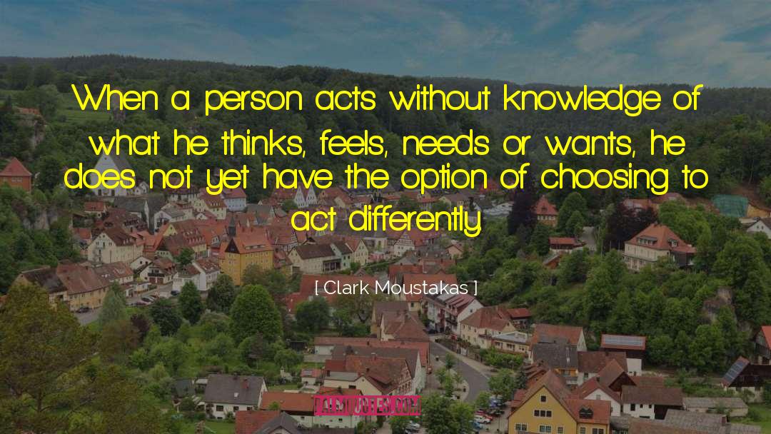 Clark Moustakas Quotes: When a person acts without