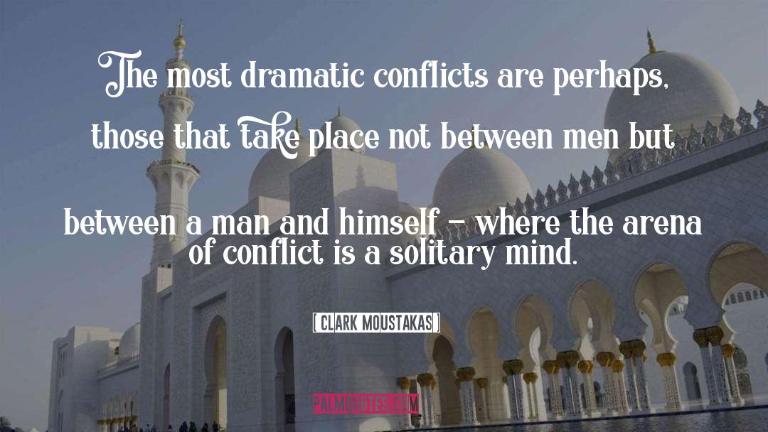 Clark Moustakas Quotes: The most dramatic conflicts are