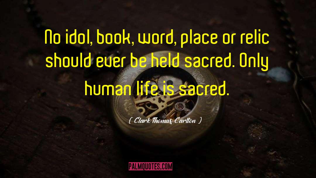 Clark Thomas Carlton Quotes: No idol, book, word, place