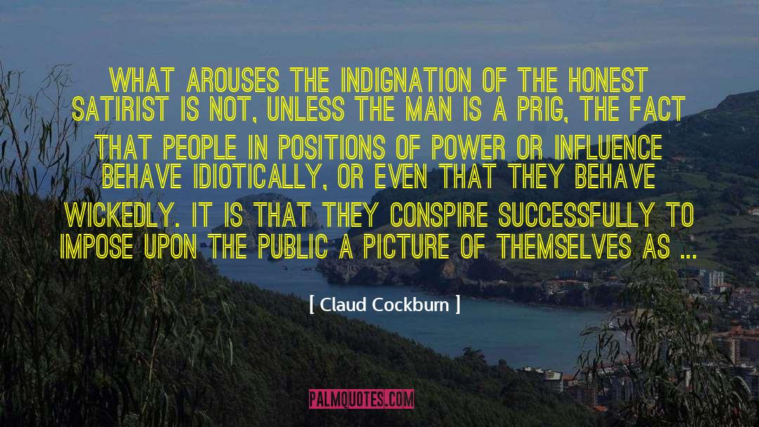 Claud Cockburn Quotes: What arouses the indignation of