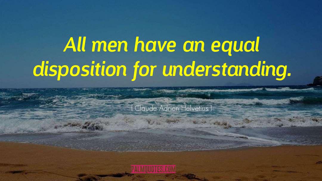 Claude Adrien Helvetius Quotes: All men have an equal