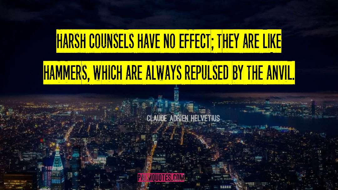 Claude Adrien Helvetius Quotes: Harsh counsels have no effect;