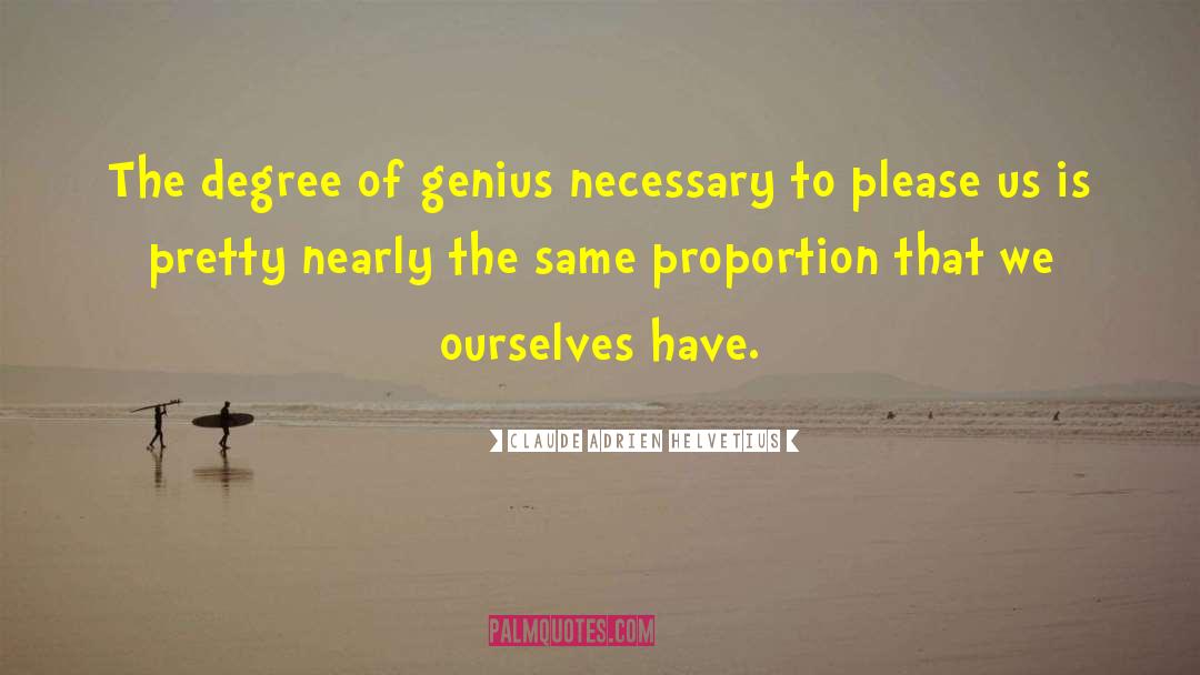 Claude Adrien Helvetius Quotes: The degree of genius necessary