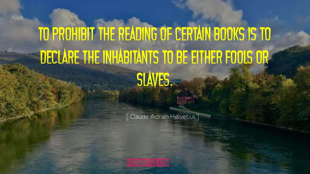 Claude Adrien Helvetius Quotes: To prohibit the reading of