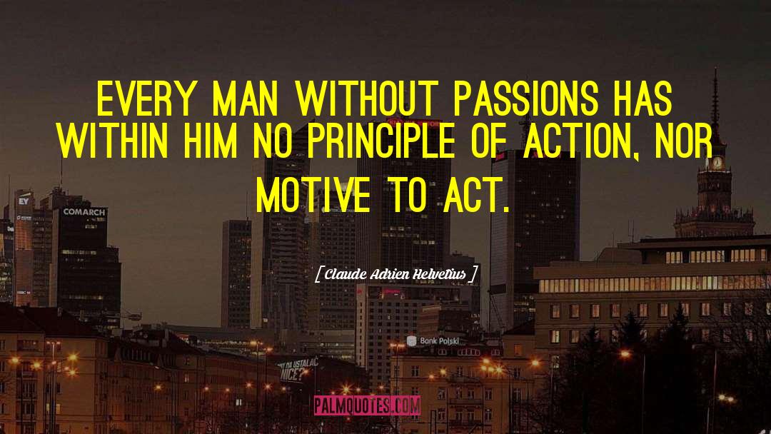 Claude Adrien Helvetius Quotes: Every man without passions has