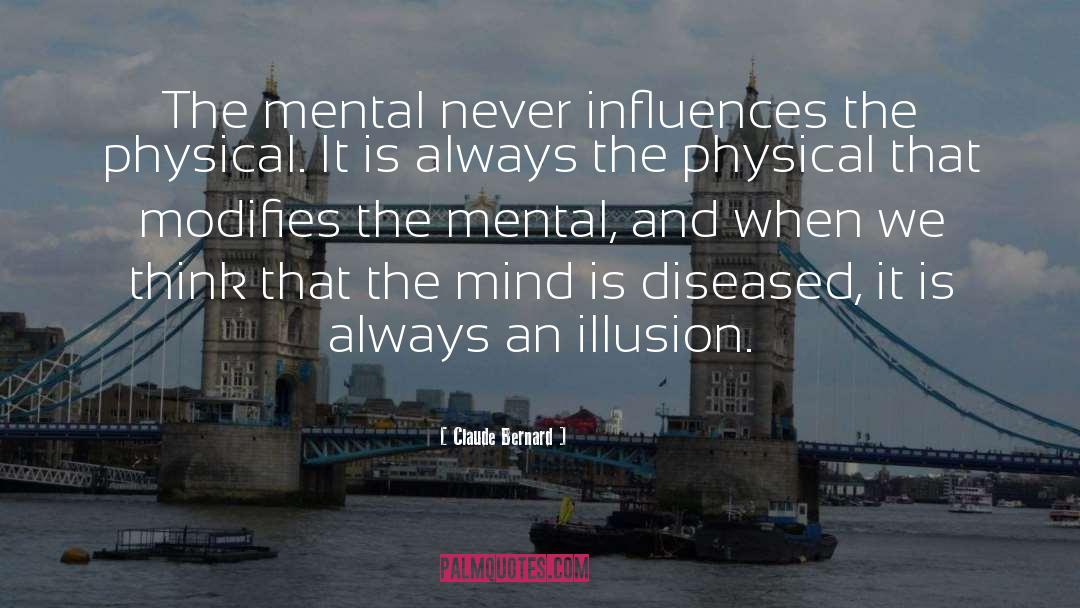 Claude Bernard Quotes: The mental never influences the