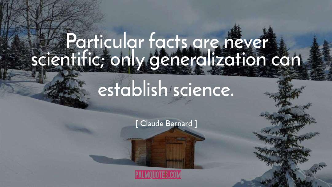 Claude Bernard Quotes: Particular facts are never scientific;