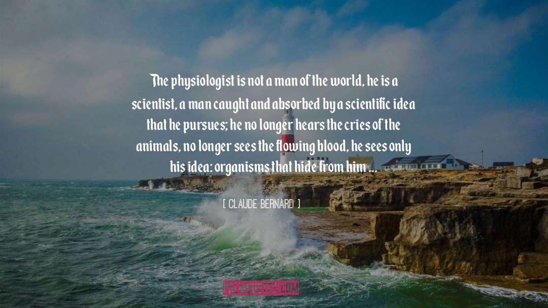 Claude Bernard Quotes: The physiologist is not a