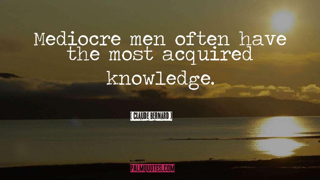 Claude Bernard Quotes: Mediocre men often have the