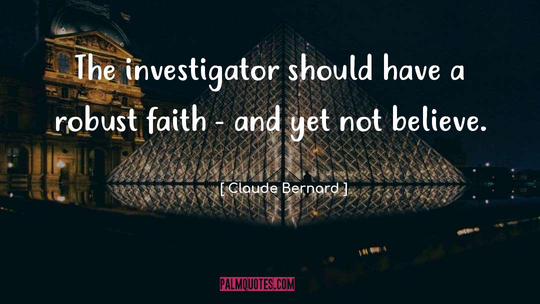 Claude Bernard Quotes: The investigator should have a