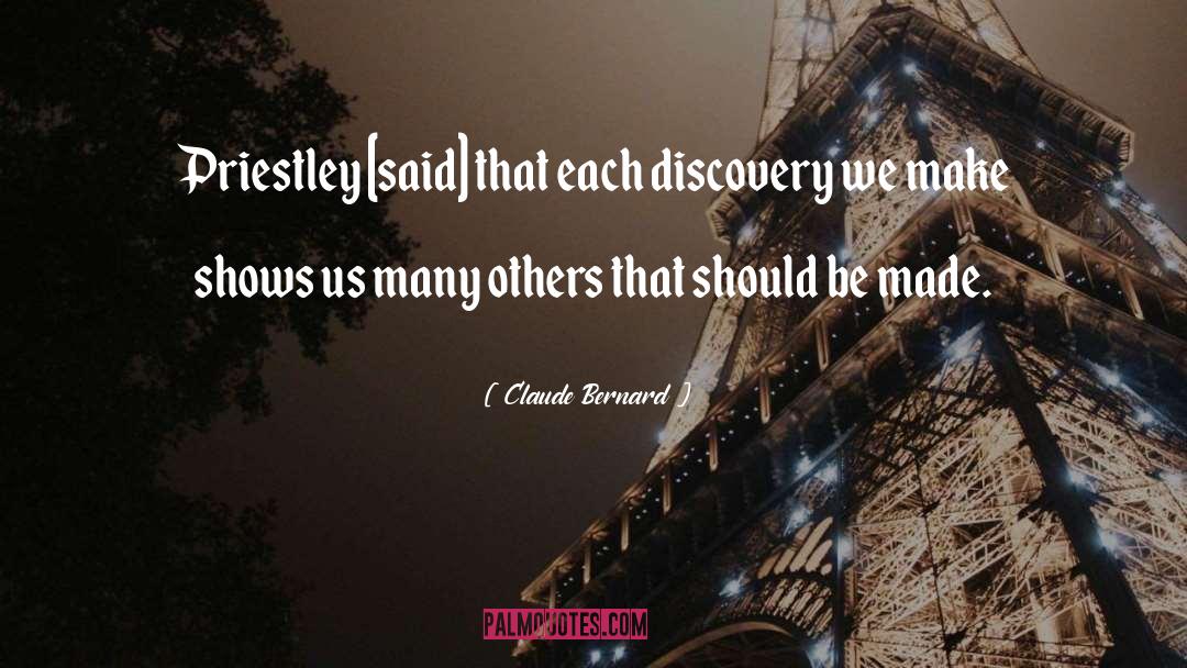 Claude Bernard Quotes: Priestley [said] that each discovery