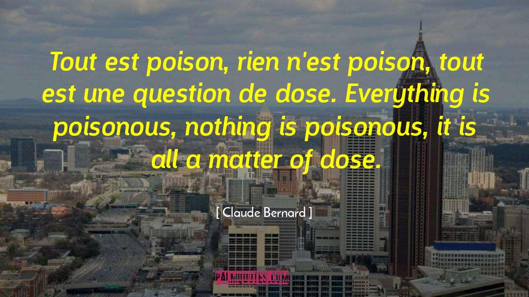 Claude Bernard Quotes: Tout est poison, rien n'est