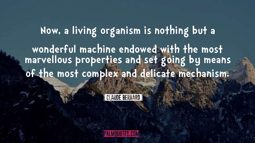 Claude Bernard Quotes: Now, a living organism is