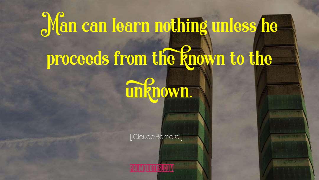 Claude Bernard Quotes: Man can learn nothing unless