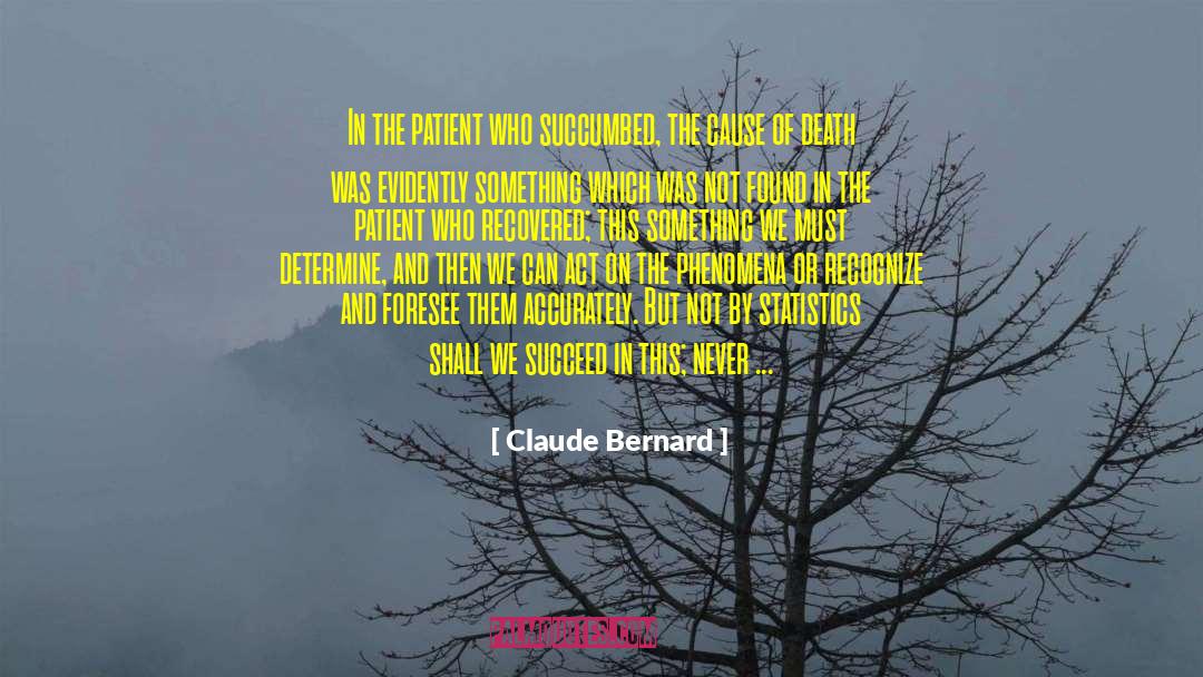 Claude Bernard Quotes: In the patient who succumbed,