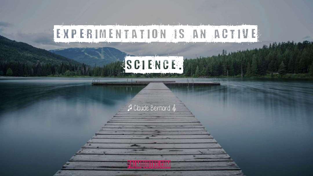 Claude Bernard Quotes: Experimentation is an active science.